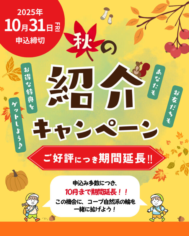 【ご好評につき期間延長！】
🍁秋の紹介キャンペーン🍁

コープ自然派しこく独自秋企画🍂
期間中のご紹介で双方にそれぞれ素敵な特典をプレゼント🎁

★組合員のあなた★
お友だちを「紹介すると」5フレンド！
★お友だち★
新しくご加入いただくと5フレンド！

さらに、新しくご加入したお友だちが条件を満たすと、双方に10フレンドプレゼント🎶✨

--------------------
フレンドを貯めると…、
例えば、
・〈5フレンドで『近江牛切落し』〉
・〈10フレンドで『パンに良くあうパスタセット』〉など

コープ自然派の豪華商品と交換できます✨
--------------------

この機会に、コープ自然派の環を拡げませんか？
詳しくはコープ自然派しこくHPまたは、配布中のチラシをご覧ください😊

〈キャンペーン期間〉
2025年10月1日(水)～2025年10月31日(金)

〈申込方法〉
組合員の方に配布している紹介チラシの紹介カードを記入していただき、担当配送員へお渡しいただくか、チラシ記載のQRコードからお申込みください。
お電話でも受け付けております。
申込み完了後、生協スタッフよりご紹介先のお友だちへご連絡させていただきます。

------------------------------------
その他のイベント情報、
過去の投稿にて掲載中❕
フォローして、最新情報をチェック✅

「生協の宅配コープ自然派」については、
プロフィールのURLをタップ📱

#コープ自然派 #紹介キャンペーン #期間延長
#お友だち #プレゼント #秋限定