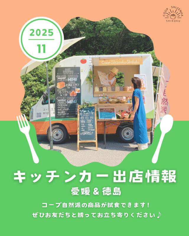 🍁11月キッチンカー出店情報🍁

【えひめ・徳島】キッチンカー出店情報を更新📅🚚

今月も愛媛県・徳島県内各地に出店🚚
おなじみの場所はもちろん、
『はじめて』の場所にも出店予定です🎶

コープ自然派しこくキッチンカーでは、
国産小麦のパンや自然派Style商品の試食・試飲をしています🍹🍞

無添加・オーガニックにこだわった商品を試食していただくことで、コープ自然派の魅力を感じていただけます✨

「無添加の商品をずっと探している…」
「子どもに、安心・安全な物を食べさせたい！」

ぜひお友だちと一緒にキッチンカーへお越しください😊
------------------
★今ならしこくキッチンカー限定で、
『組合員』と『まだ加入していないお友だち』と一緒に来場すると、
【国産素材にこだわる有機ラーメンセット】をプレゼント🎁
------------------
スタッフ一同、お会いできるのを楽しみにしています🌈

#コープ自然派 #キッチンカー #出店情報
#生協 #個人宅配 #自然派Style #オーガニック